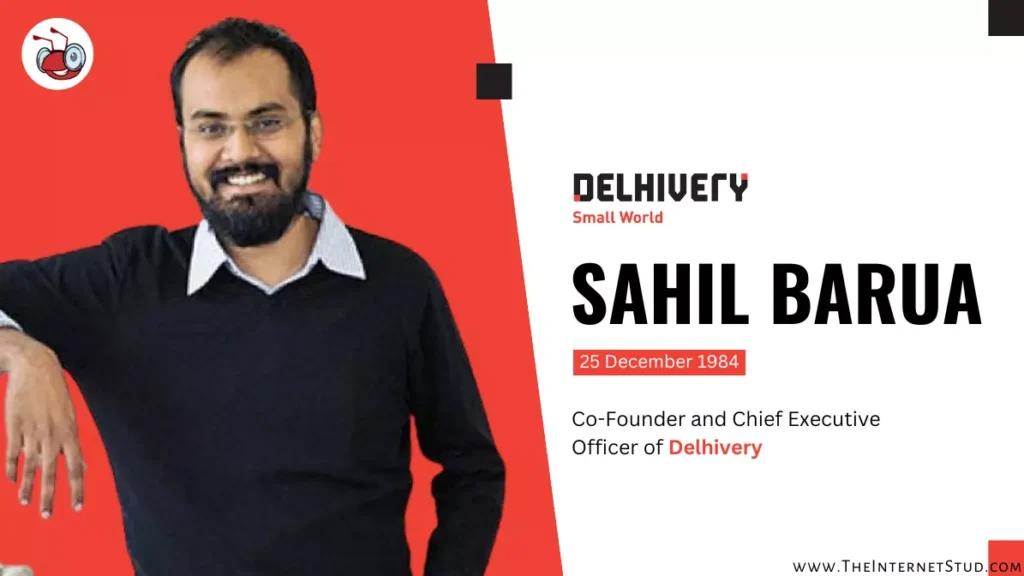 Sahil Barua Biography - Delhivery, Age, Career, Net Worth, & 7 Unknown Facts 3 Sahil Barua Biography - Delhivery, Age, Career, Net Worth, & 7 Unknown Facts