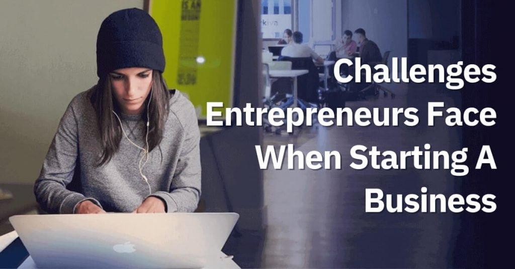 Challenges Entrepreneurs Face When Starting A Business