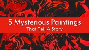 Top 5 Mysterious Paintings In The World That Tell A Story
